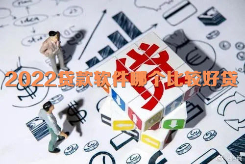 2022贷款软件哪个比较好贷