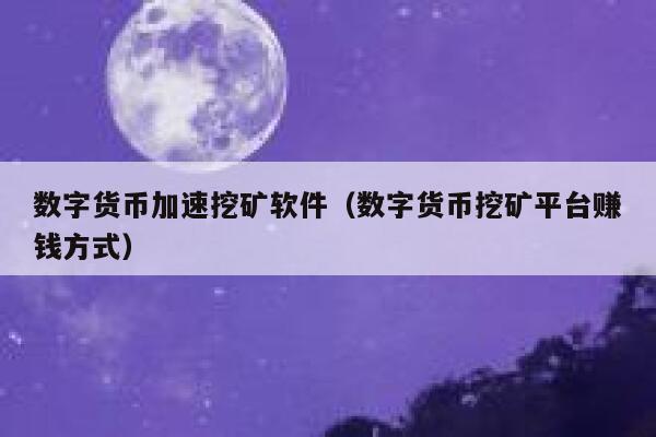 数字货币加速挖矿软件（数字货币挖矿平台赚钱方式） 第1张