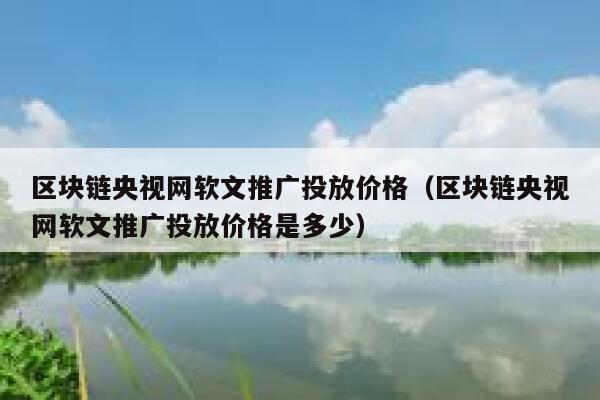 区块链央视网软文推广投放价格（区块链央视网软文推广投放价格是多少） 第1张