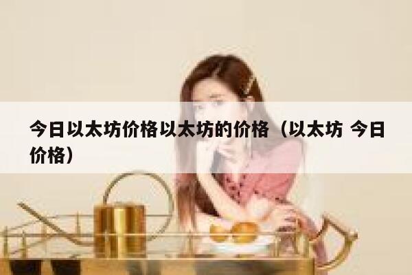 今日以太坊价格以太坊的价格（以太坊 今日价格） 第1张