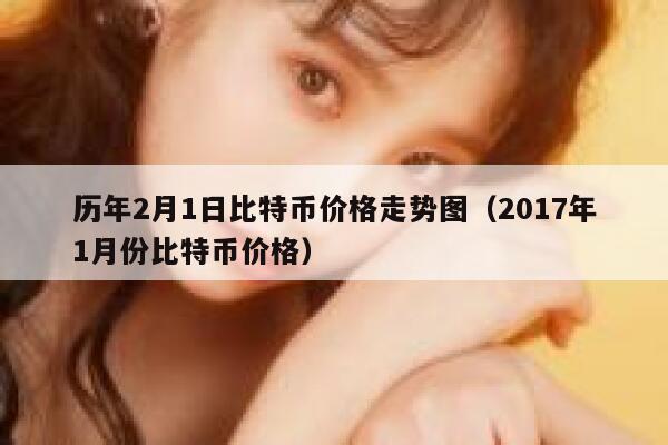 历年2月1日比特币价格走势图（2017年1月份比特币价格） 第1张
