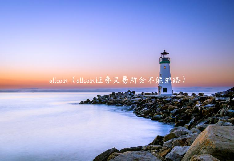 allcoin（allcoin证券交易所会不能跑路）