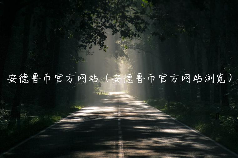 安德鲁币官方网站（安德鲁币官方网站浏览）