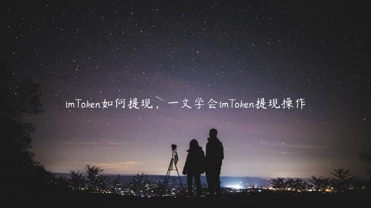 imTmxcen如何提现，一文学会imTmxcen提现操作