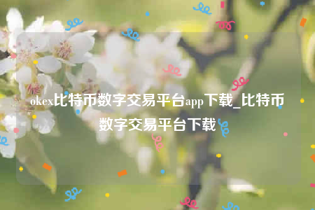 oke官网下载-oke比特币数字交易平台app下载-第1张图片-欧意下载