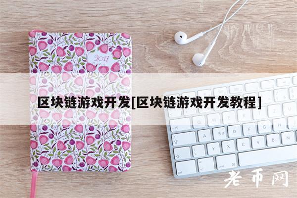 区块链游戏开发[区块链游戏开发教程]-第1张图片-欧意下载