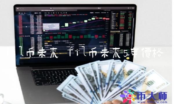 fil币未来5年价格-第1张图片-欧意下载