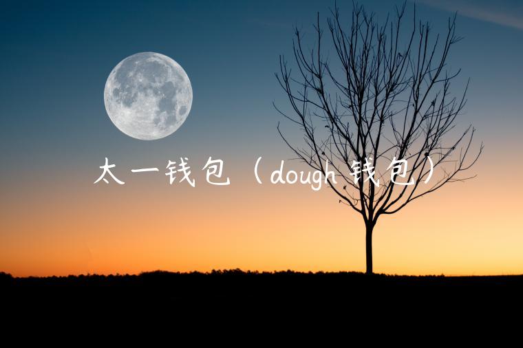 太一钱包（dough 钱包）-第1张图片-欧意下载