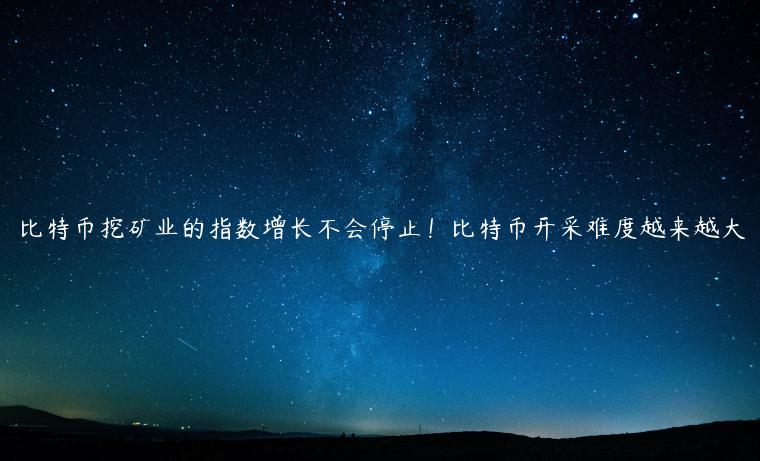比特币挖矿业的指数增长不会停止！比特币开采难度越来越大-第1张图片-欧意下载