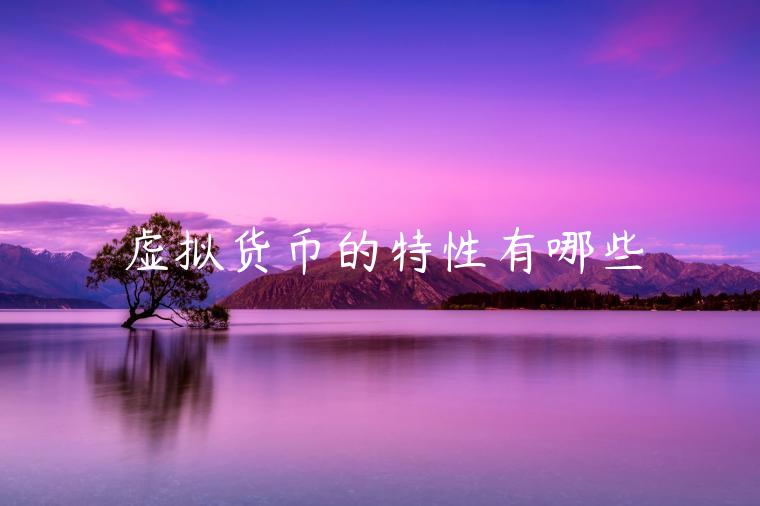 虚拟货币的特性有哪些-第1张图片-欧意下载