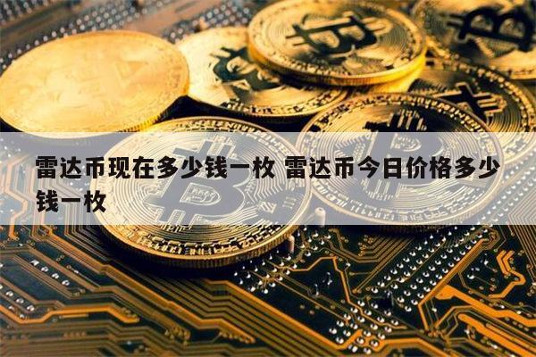 雷达币现在多少钱一枚 雷达币今日价格多少钱一枚 第1张