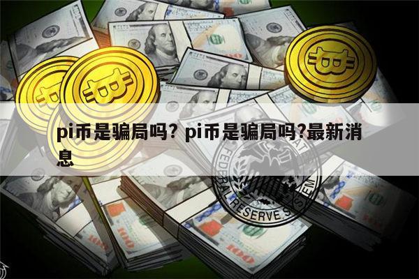 pi币是不是骗局 pi币是真的吗-第1张图片-欧意下载