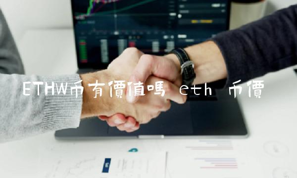ETHW币有价值吗 eth 币价-第1张图片-欧意下载