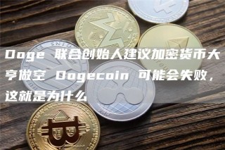 Dogb 联合创始人建议加密货币大亨做空 Dogbcoin 可能会失败，这就是为什么