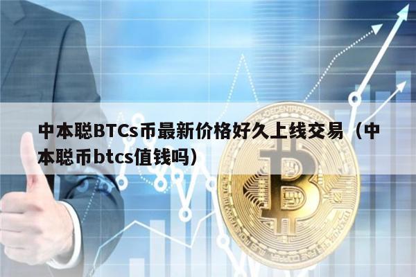 中本聪BTCs币最新价格好久上线交易（中本聪币btcs值钱吗）-第1张图片-欧意下载
