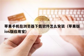 苹果手机在浏览器下载软件怎么安装（苹果版ios版应用宝）