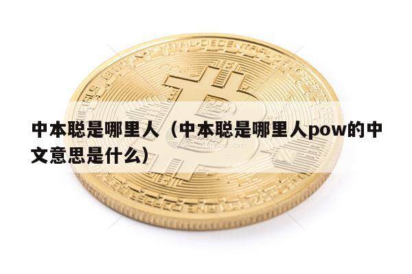 中本聪是哪里人（中本聪是哪里人pow的中文意思是什么）-第1张图片-欧意下载
