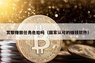 赏帮赚做任务危险吗（国家认可的赚钱软件）