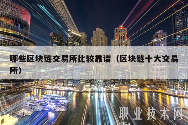 哪些区块链交易所比较靠谱（区块链十大交易所-第1张图片-欧意下载