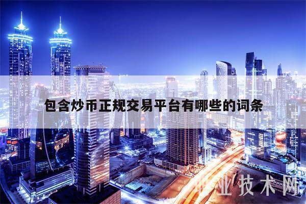 包含炒币正规交易平台有哪些的词条-第1张图片-欧意下载