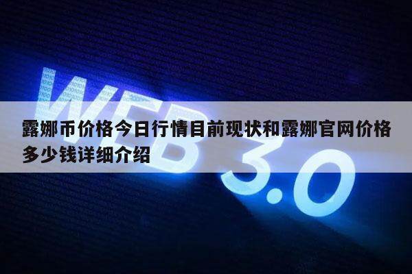 露娜币价格今日行情目前现状和露娜官网价格多少钱详细介绍-第1张图片-欧意下载