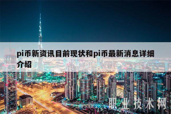pi币新资讯目前现状和pi币最新消息详细介绍-第1张图片-欧意下载